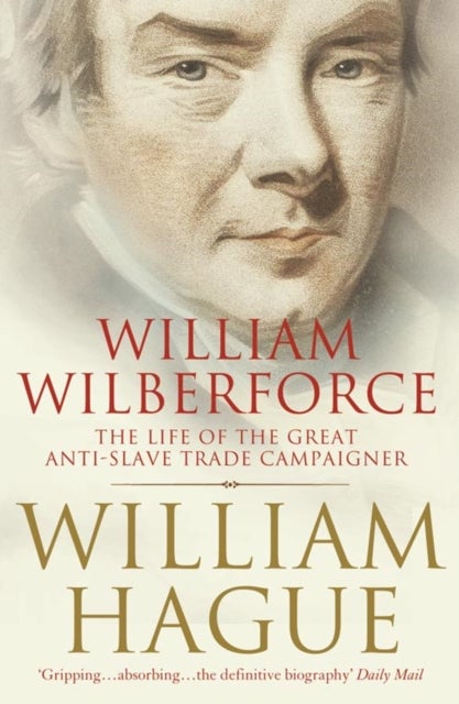 William Wilberforce - The Life of the Great Anti-Slave Trade Campaigner