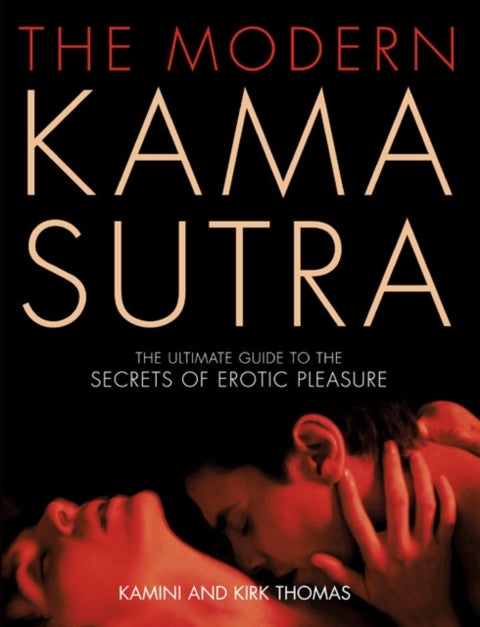 The Modern Kama Sutra - An Intimate Guide to the Secrets of Erotic Pleasure