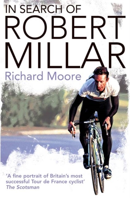 In Search of Robert Millar - Unravelling the Mystery Surrounding Britain’s Most Successful Tour De France Cyclist