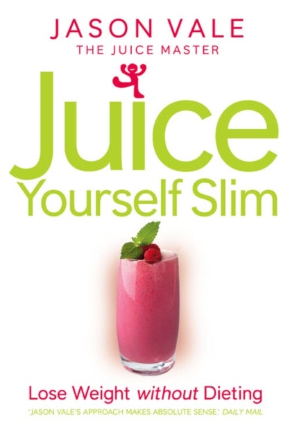 Juice Yourself Slim - Lose Weight without Dieting
