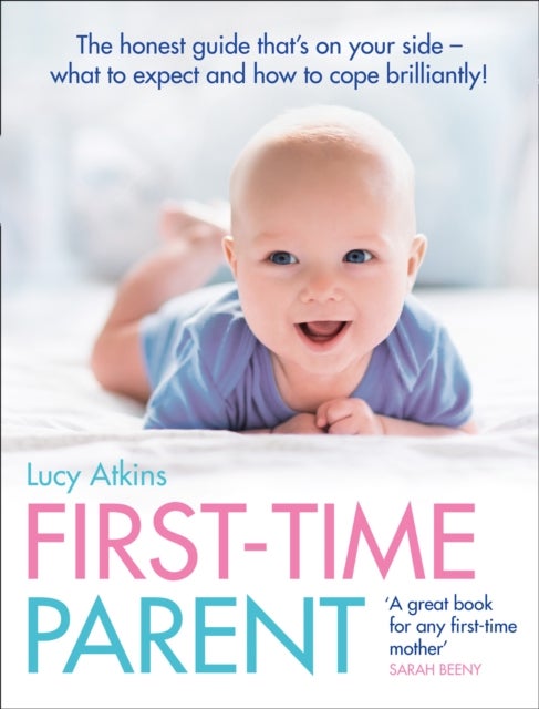 First-Time Parent - The Honest Guide to Coping Brilliantly and Staying Sane in Your Baby’s First Year
