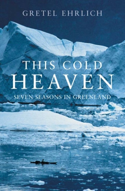 This Cold Heaven - Seven Seasons in Greenland