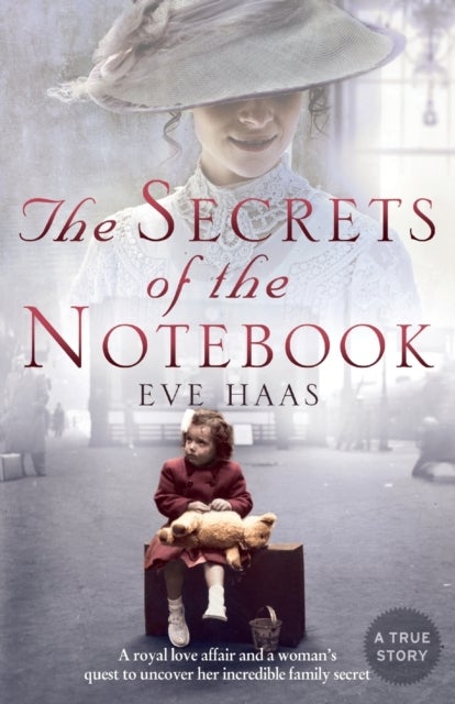 The Secrets of the Notebook - A Royal Love Affair and a Woman’s Quest to Uncover Her Incredible Family Secret