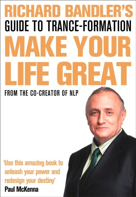 Richard Bandler's Guide to Trance-formation - Make Your Life Great
