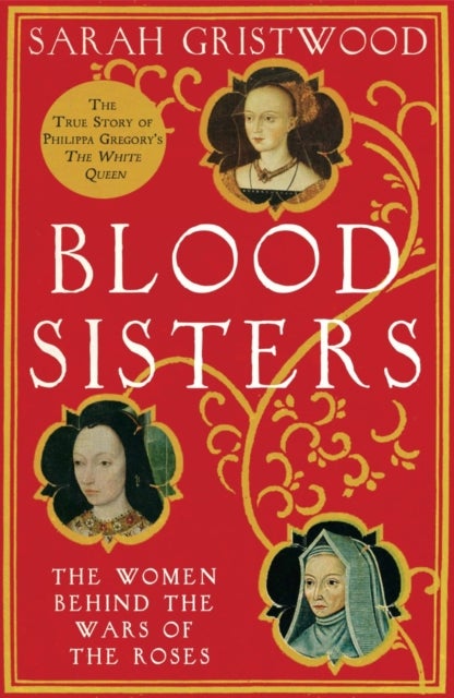 Blood Sisters - The Women Behind the Wars of the Roses