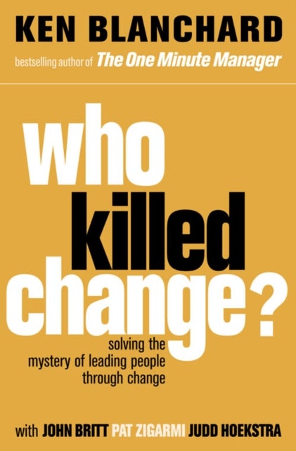 Who Killed Change? - Solving the Mystery of Leading People Through Change