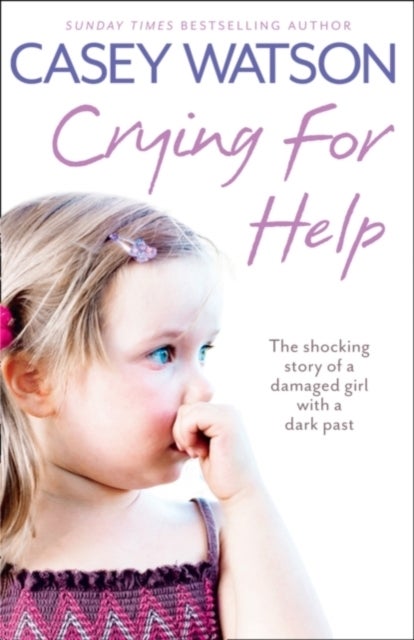 Crying for Help - The Shocking True Story of a Damaged Girl with a Dark Past