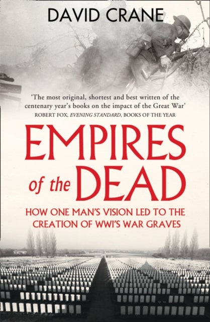 Empires of the Dead - How One Man’s Vision LED to the Creation of WWI’s War Graves