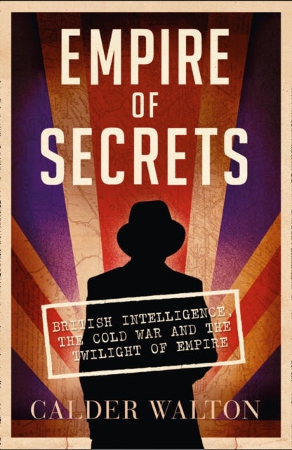 Empire of Secrets - British Intelligence, the Cold War and the Twilight of Empire
