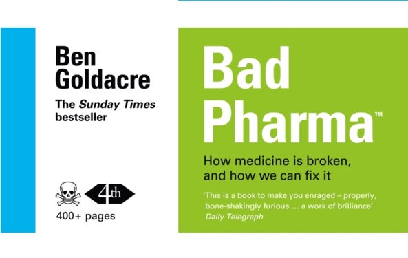 Bad Pharma - How Medicine is Broken, and How We Can Fix it