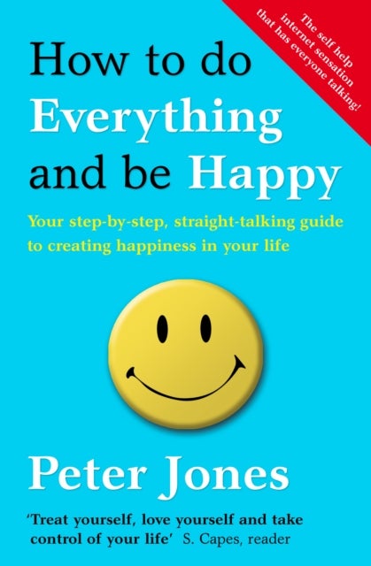 How to Do Everything and Be Happy - Your Step-by-Step, Straight-Talking Guide to Creating Happiness in Your Life