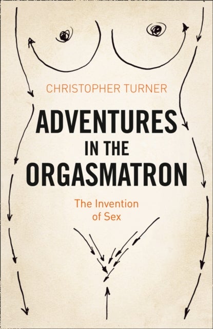 Adventures in the Orgasmatron - The Invention of Sex