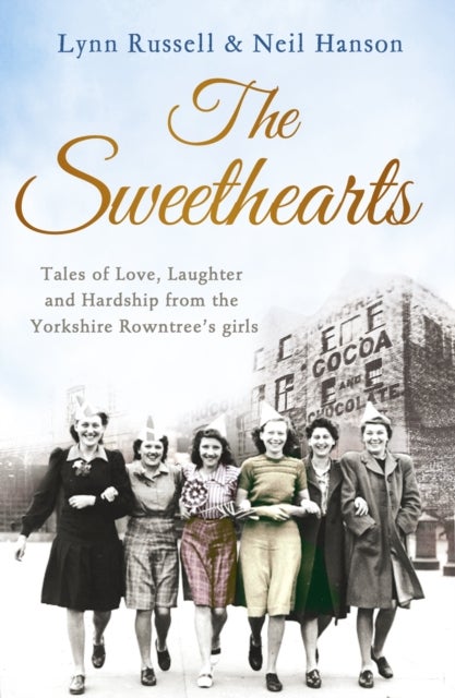 The Sweethearts - Tales of Love, Laughter and Hardship from the Yorkshire Rowntree's Girls