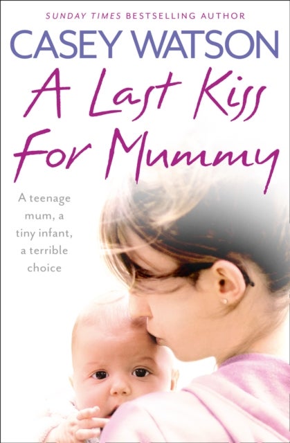 A Last Kiss for Mummy - A Teenage Mum, a Tiny Infant, a Desperate Decision