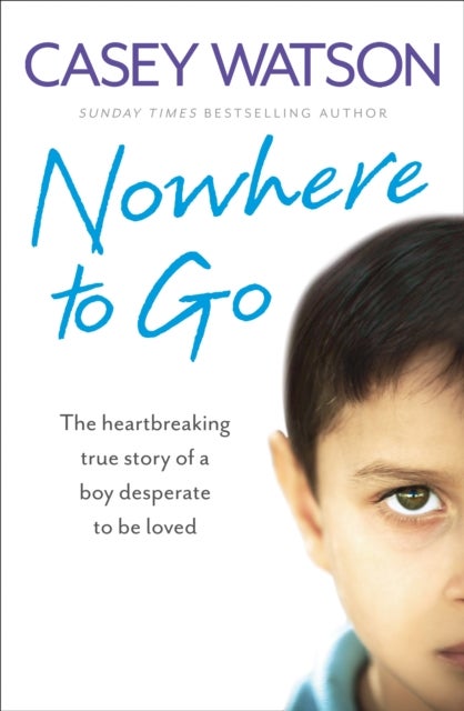 Nowhere to Go - The Heartbreaking True Story of a Boy Desperate to be Loved