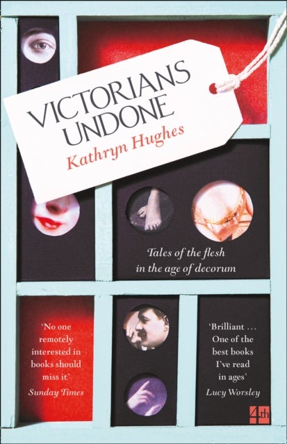 Victorians Undone - Tales of the Flesh in the Age of Decorum