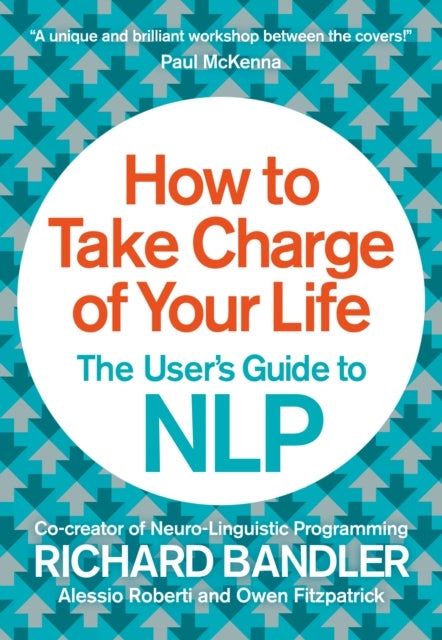 How to Take Charge of Your Life - The User’s Guide to NLP