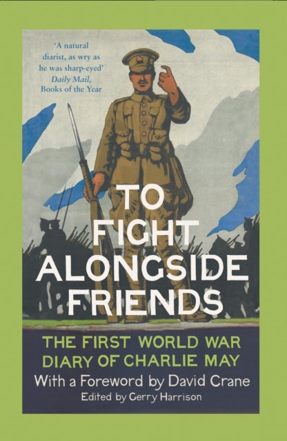 To Fight Alongside Friends - The First World War Diary of Charlie May