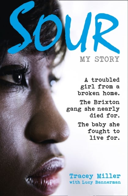 Sour: My Story - A Troubled Girl from a Broken Home. the Brixton Gang She Nearly Died for. the Baby She Fought to Live for.