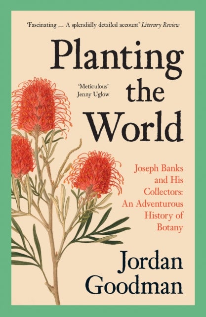 Planting the World - Joseph Banks and His Collectors: an Adventurous History of Botany