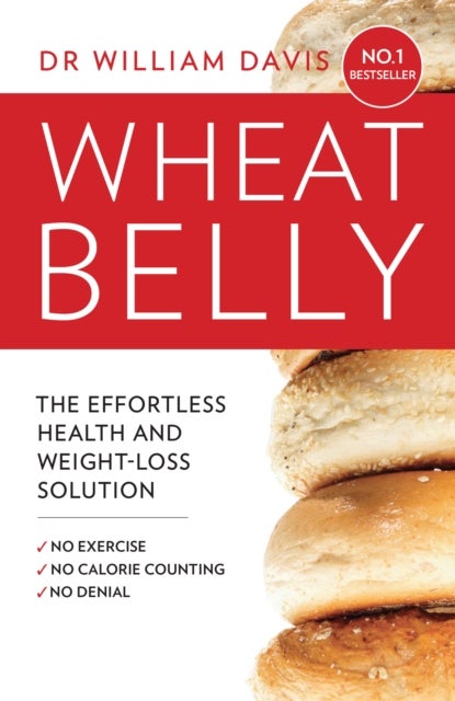 Wheat Belly - The Effortless Health and Weight-Loss Solution - No Exercise, No Calorie Counting, No Denial