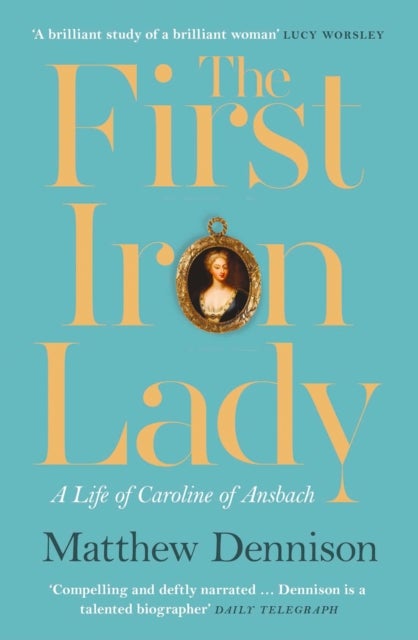 The First Iron Lady - A Life of Caroline of Ansbach