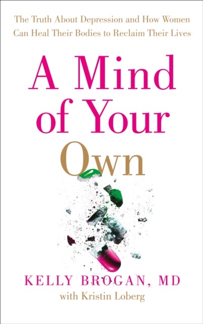 A Mind of Your Own - The Truth About Depression and How Women Can Heal Their Bodies to Reclaim Their Lives
