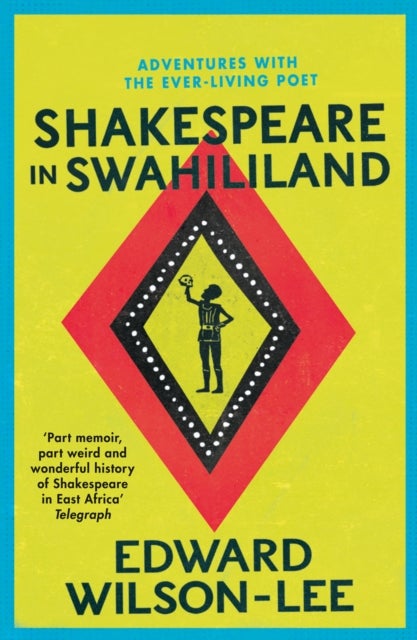 Shakespeare in Swahililand - Adventures with the Ever-Living Poet