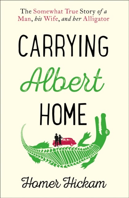 Carrying Albert Home - The Somewhat True Story of a Man, His Wife and Her Alligator