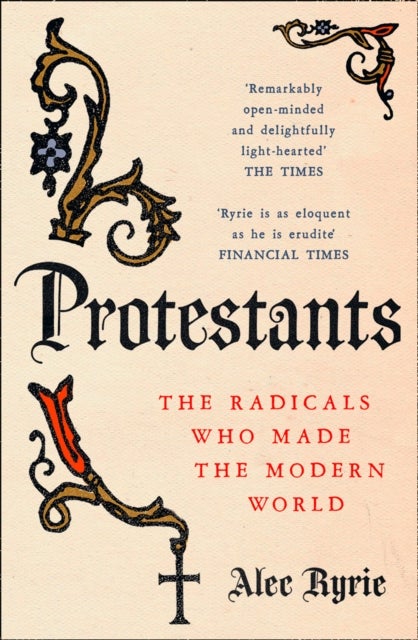 Protestants - The Radicals Who Made the Modern World