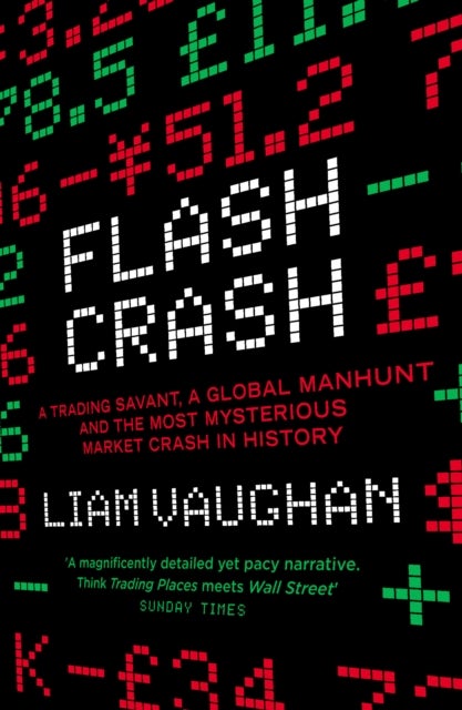 Flash Crash - A Trading Savant, a Global Manhunt and the Most Mysterious Market Crash in History