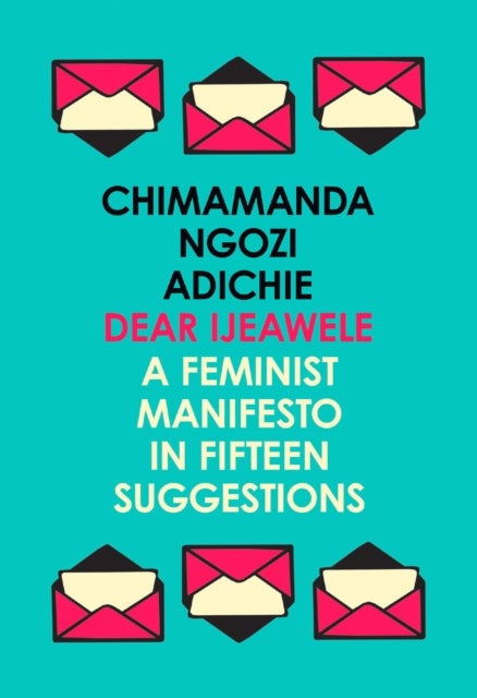 Dear Ijeawele, or a Feminist Manifesto in Fifteen Suggestions - ,,NgoziAdichie, Chimamanda