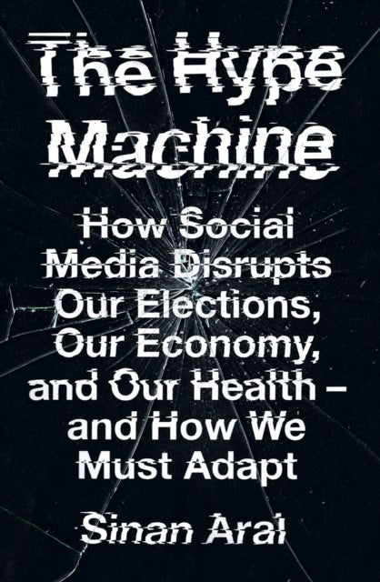 The Hype Machine - How Social Media Disrupts Our Elections, Our Economy and Our Health – and How We Must Adapt
