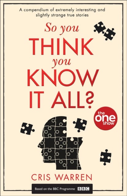 So You Think You Know It All? - A Compendium of Extremely Interesting and Slightly Strange True Stories
