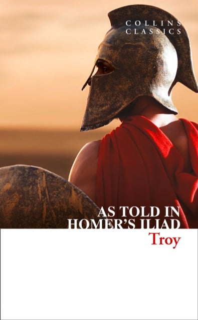 Troy - The Epic Battle as Told in Homer’s Iliad