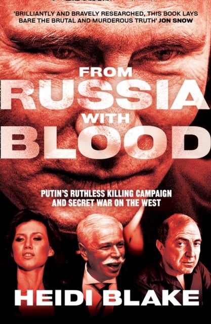 From Russia with Blood - Putin’S Ruthless Killing Campaign and Secret War on the West