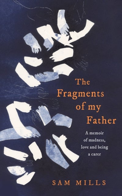 The Fragments of my Father - A Memoir of Madness, Love and Being a Carer