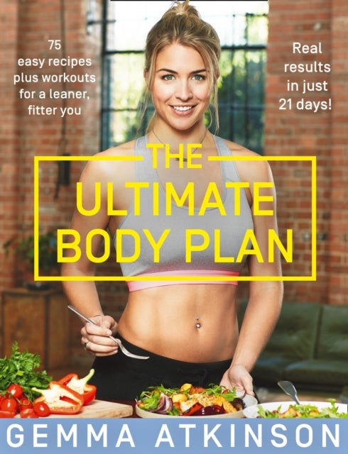 The Ultimate Body Plan - 75 Easy Recipes Plus Workouts for a Leaner, Fitter You
