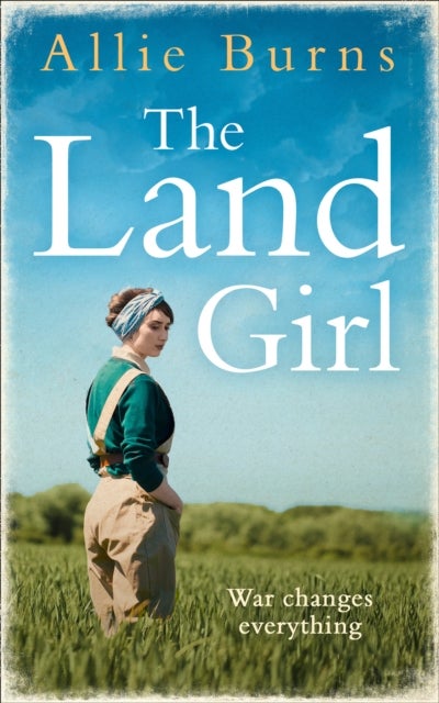 The Land Girl - An Unforgettable Historical Novel of Love and Hope