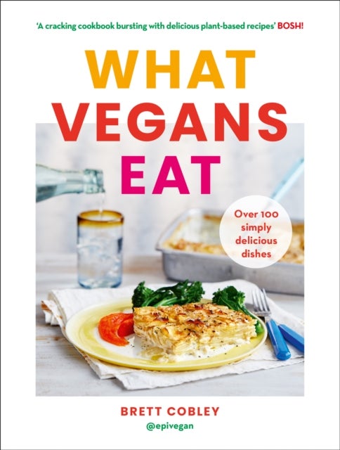 What Vegans Eat - A Cookbook for Everyone with Over 100 Delicious Recipes. Recommended by Veganuary