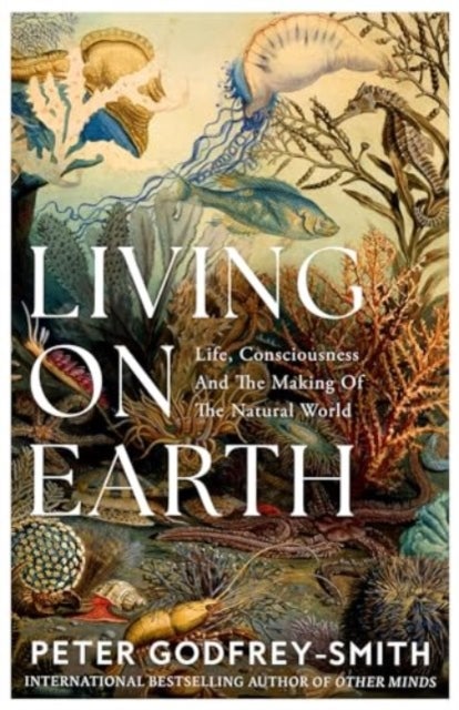 Living on Earth - Life, Consciousness and the Making of the Natural World