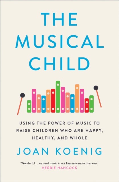 The Musical Child - Using the Power of Music to Raise Children Who Are Happy, Healthy, and Whole