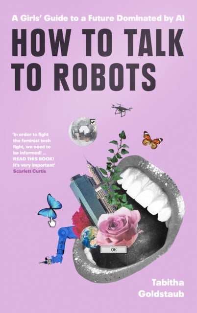 How To Talk To Robots and Why You Should - A Beginner's Handbook to Successfully Navigating a Future Dominated by Artificial Intelligence