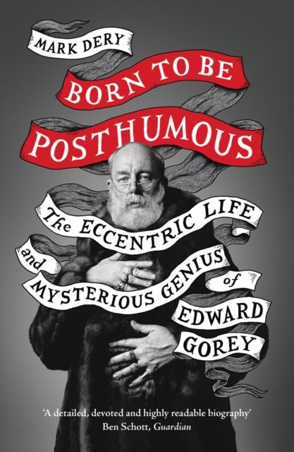 Born to Be Posthumous - The Eccentric Life and Mysterious Genius of Edward Gorey