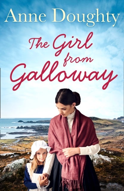 The Girl from Galloway - A Stunning Historical Novel of Love, Family and Overcoming the Odds
