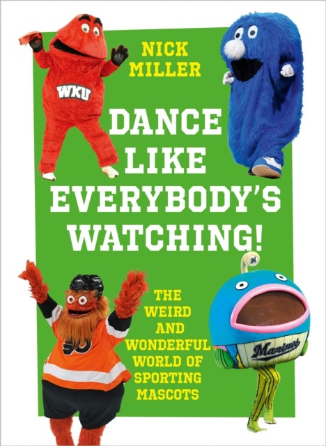 Dance Like Everybody¿s Watching! - The Weird and Wonderful World of Sporting Mascots