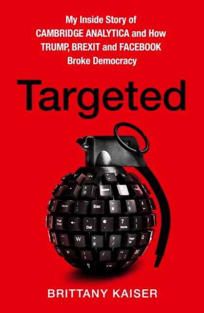 Targeted - My Inside Story of Cambridge Analytica and How Tru
