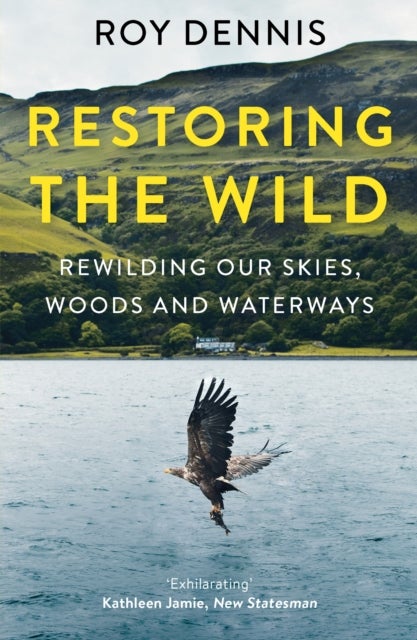 Restoring the Wild - Rewilding Our Skies, Woods and Waterways