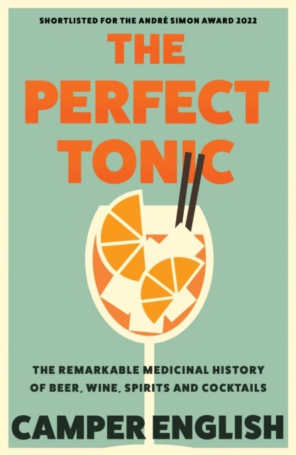The Perfect Tonic - The Remarkable Medicinal History of Beer, Wine, Spirits and Cocktails