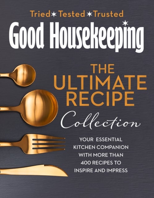 The Good Housekeeping Ultimate Collection - Your Essential Kitchen Companion with More Than 400 Recipes to Inspire and Impress